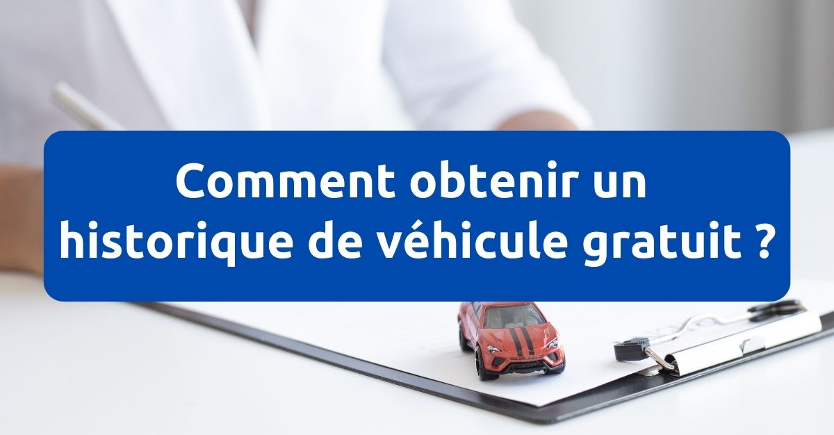 Comment obtenir un historique de véhicule gratuit